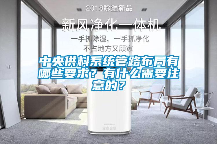 中央供料系統管路布局有哪些要求？有什么需要注意的？