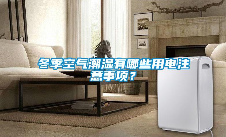 冬季空氣潮濕有哪些用電注意事項(xiàng)?