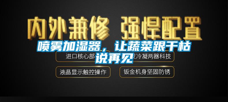 噴霧加濕器，讓蔬菜跟干枯說(shuō)再見(jiàn)