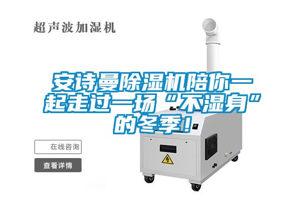 安詩曼除濕機陪你一起走過一場“不濕身”的冬季！