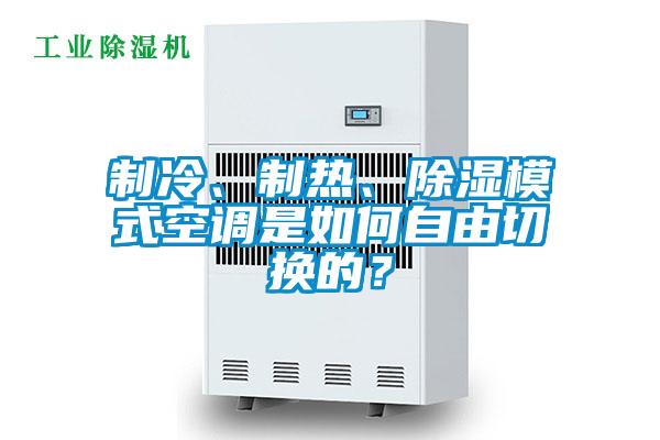 制冷、制熱、除濕模式空調(diào)是如何自由切換的？