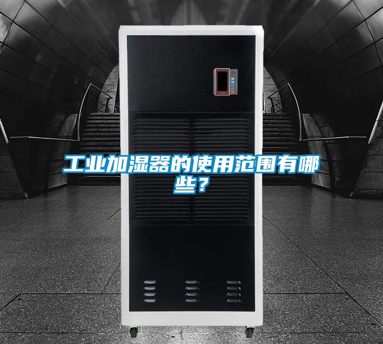 工業(yè)加濕器的使用范圍有哪些?