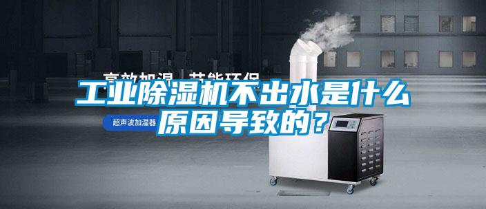 工業除濕機不出水是什么原因導致的？