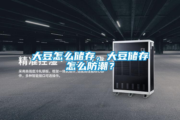 大豆怎么儲(chǔ)存，大豆儲(chǔ)存怎么防潮？