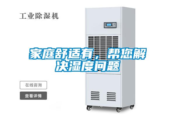 家庭舒適有,幫您解決濕度問題