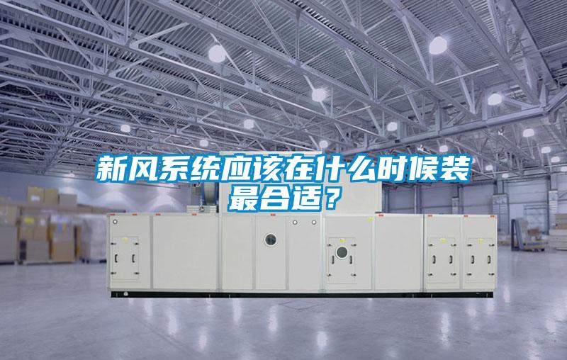 新風系統應該在什么時候裝最合適？