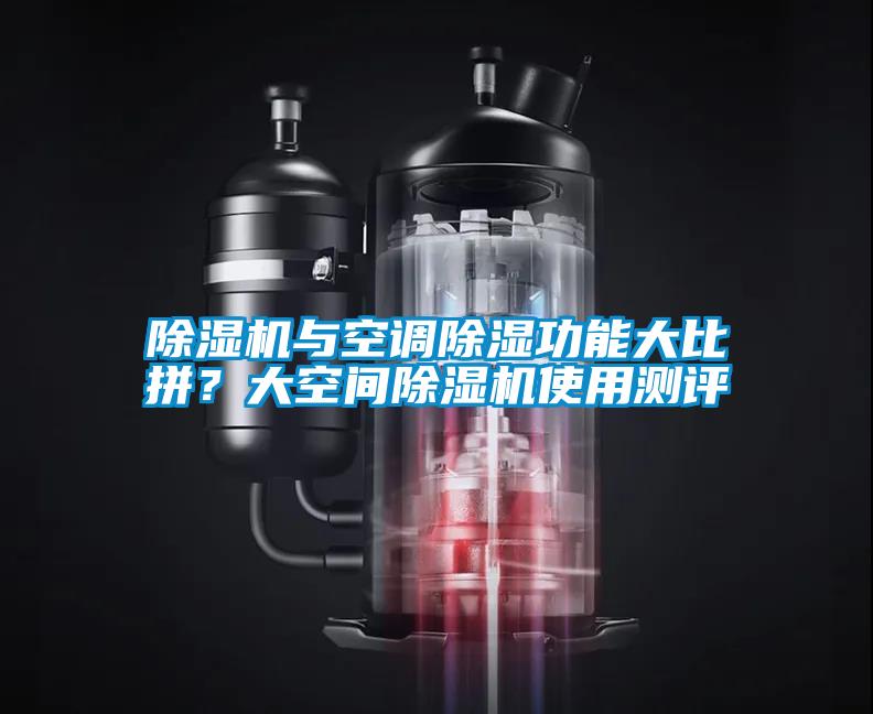 除濕機(jī)與空調(diào)除濕功能大比拼?大空間除濕機(jī)使用測(cè)評(píng)