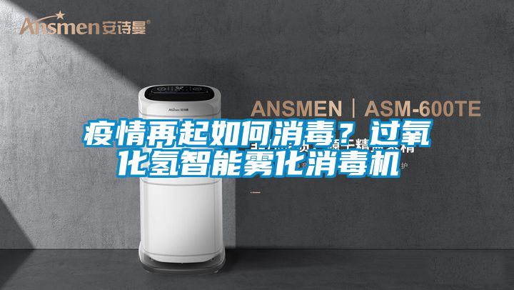 疫情再起如何消毒?過氧化氫智能霧化消毒機