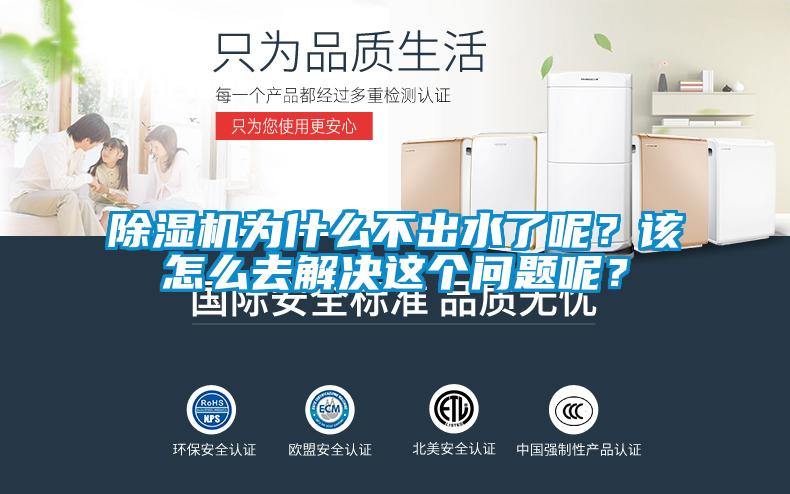 除濕機(jī)為什么不出水了呢?該怎么去解決這個(gè)問(wèn)題呢?