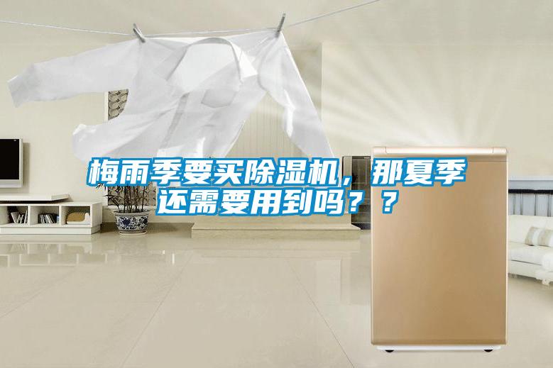 梅雨季要買除濕機，那夏季還需要用到嗎？？