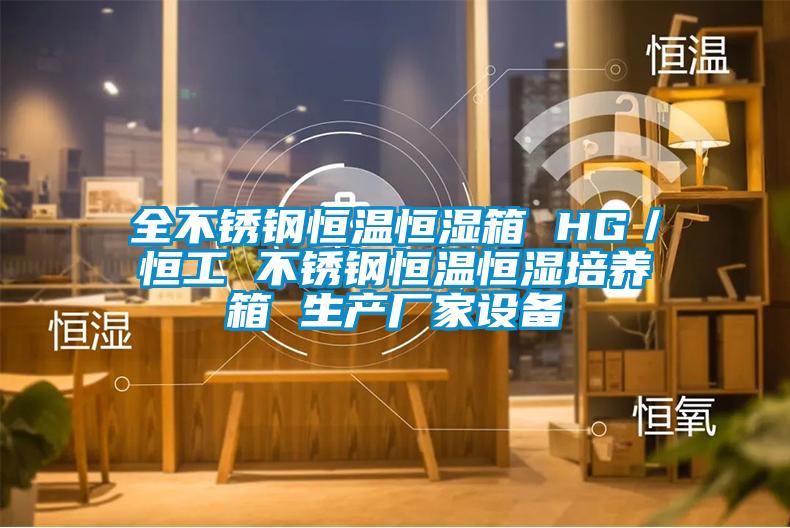 全不銹鋼恒溫恒濕箱 HG/恒工 不銹鋼恒溫恒濕培養箱 生產廠家設備