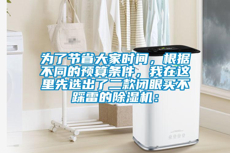 為了節(jié)省大家時(shí)間,根據(jù)不同的預(yù)算條件,我在這里先選出了二款閉眼買不踩雷的除濕機(jī):