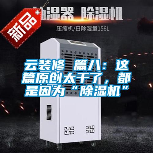 云裝修 篇八:這篇原創(chuàng)太干了,都是因?yàn)椤俺凉駲C(jī)”