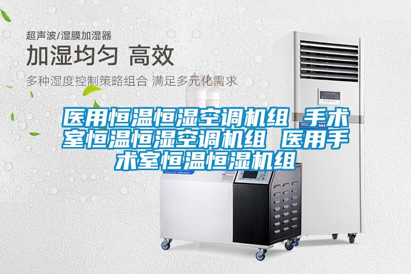 醫(yī)用恒溫恒濕空調機組 手術室恒溫恒濕空調機組 醫(yī)用手術室恒溫恒濕機組