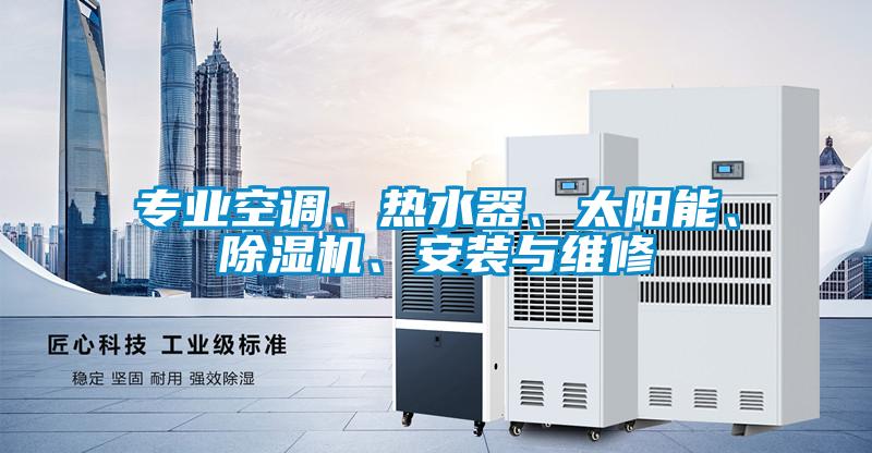 專業空調、熱水器、太陽能、除濕機、安裝與維修