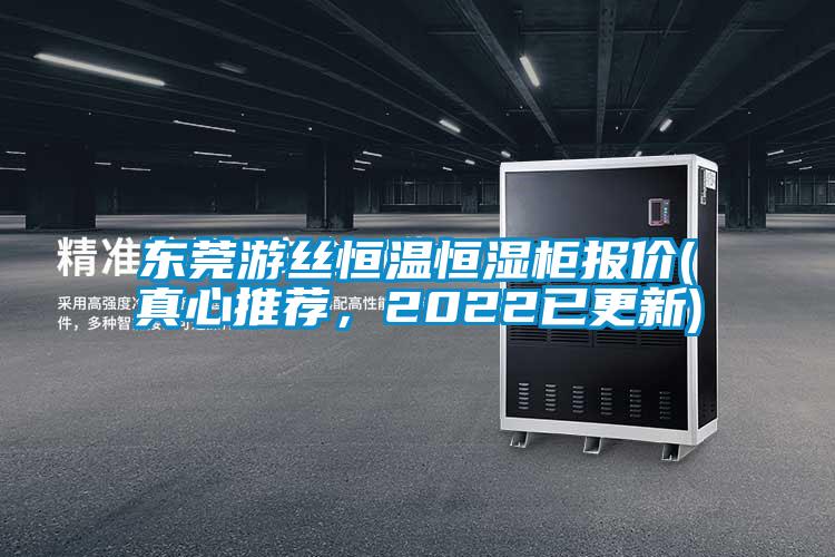 東莞游絲恒溫恒濕柜報價(真心推薦，2022已更新)
