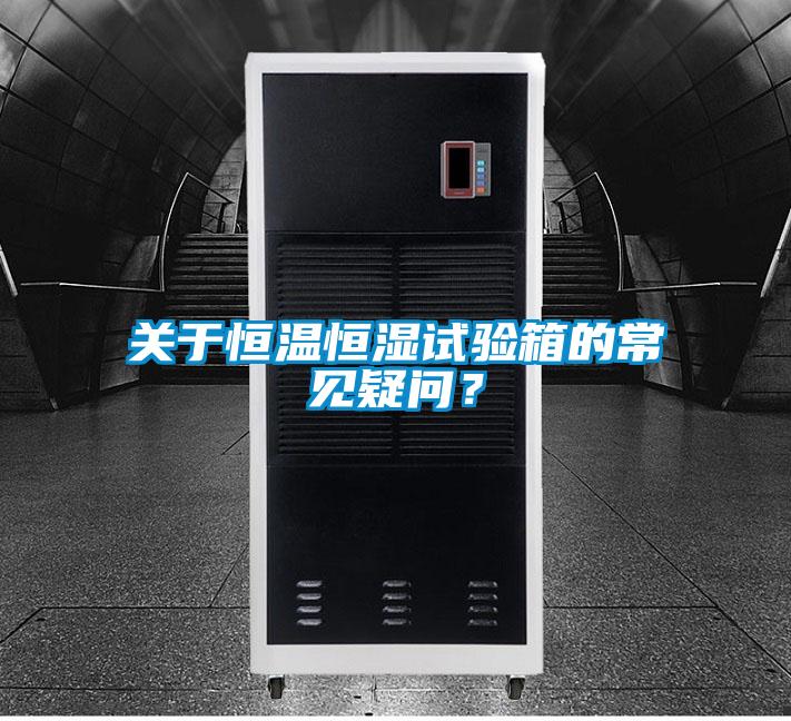 關于恒溫恒濕試驗箱的常見疑問?