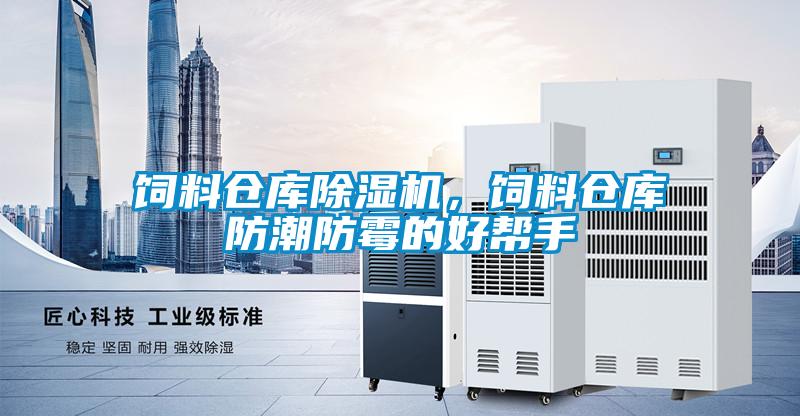 飼料倉庫除濕機,飼料倉庫防潮防霉的好幫手