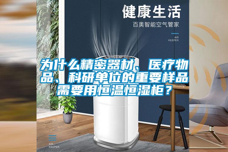 為什么精密器材、醫(yī)療物品、科研單位的重要樣品需要用恒溫恒濕柜?