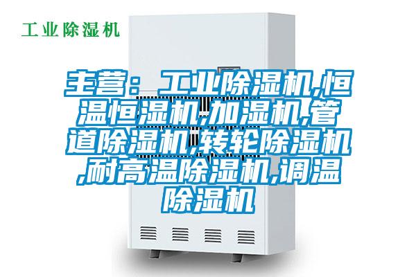 主營:工業(yè)除濕機,恒溫恒濕機,加濕機,管道除濕機,轉(zhuǎn)輪除濕機,耐高溫除濕機,調(diào)溫除濕機