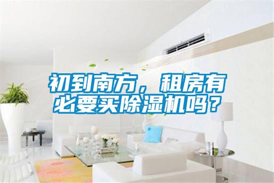 初到南方,租房有必要買(mǎi)除濕機(jī)嗎?